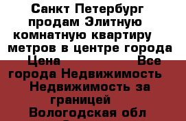 Санкт-Петербург  продам Элитную 2 комнатную квартиру 90 метров в центре города › Цена ­ 10 450 000 - Все города Недвижимость » Недвижимость за границей   . Вологодская обл.,Сокол г.